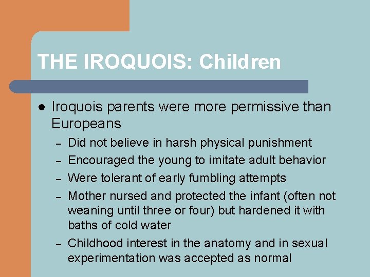 THE IROQUOIS: Children l Iroquois parents were more permissive than Europeans – – –