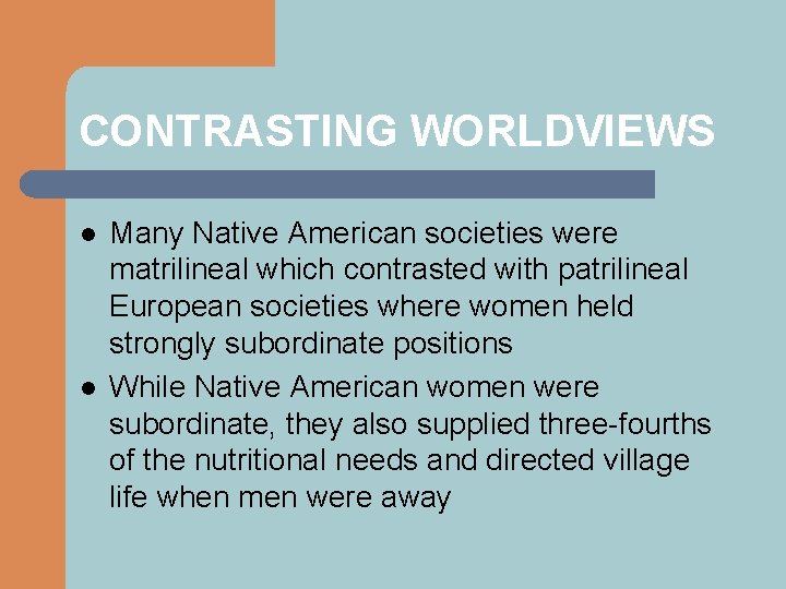 CONTRASTING WORLDVIEWS l l Many Native American societies were matrilineal which contrasted with patrilineal