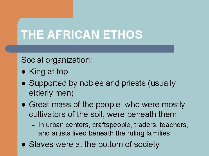 THE AFRICAN ETHOS Social organization: l King at top l Supported by nobles and