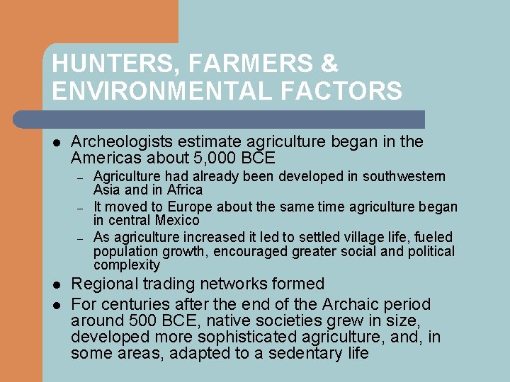 HUNTERS, FARMERS & ENVIRONMENTAL FACTORS l Archeologists estimate agriculture began in the Americas about