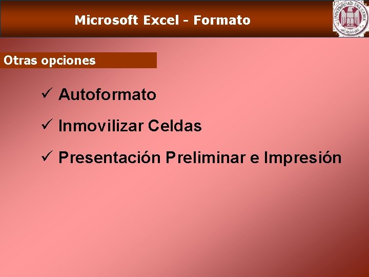 Microsoft Excel - Formato Otras opciones ü Autoformato ü Inmovilizar Celdas ü Presentación Preliminar