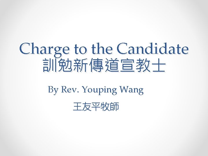 Charge to the Candidate 訓勉新傳道宣教士 By Rev. Youping Wang 王友平牧師 
