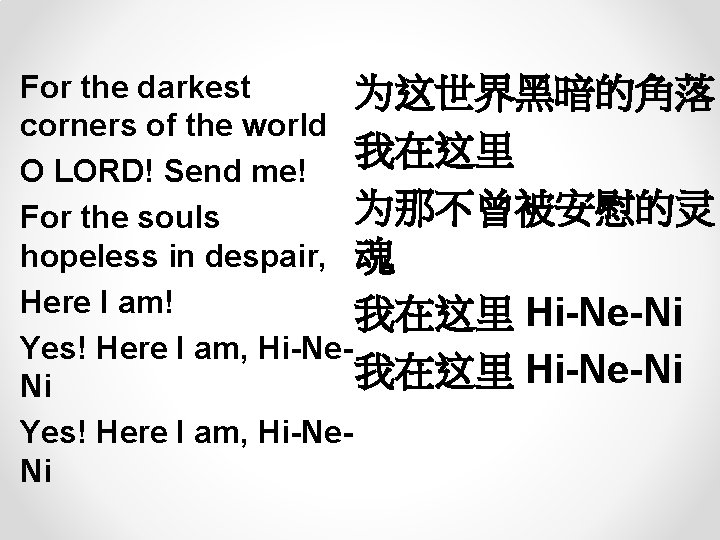 For the darkest 为这世界黑暗的角落 corners of the world 我在这里 O LORD! Send me! 为那不曾被安慰的灵