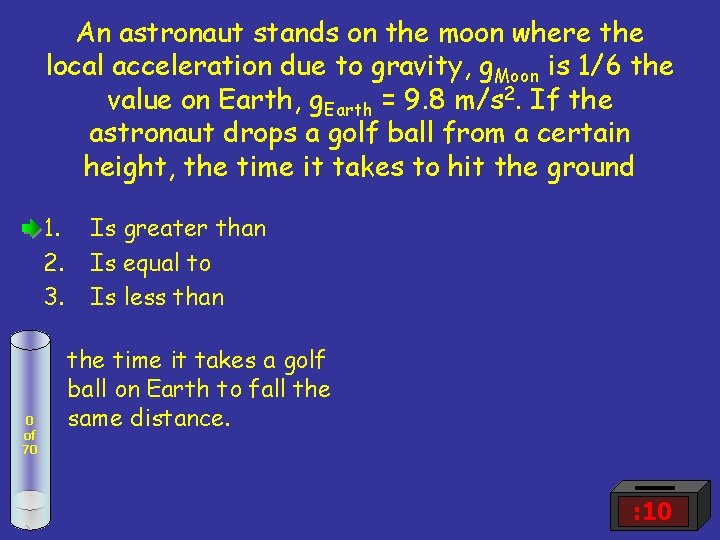 An astronaut stands on the moon where the local acceleration due to gravity, g.