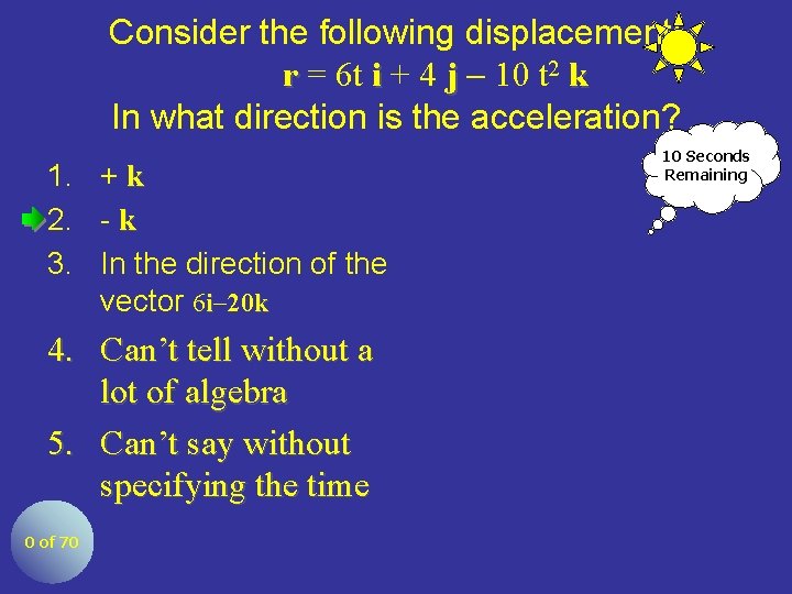 Consider the following displacement: r = 6 t i + 4 j 10 t