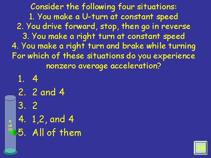 Consider the following four situations: 1. You make a U-turn at constant speed 2.