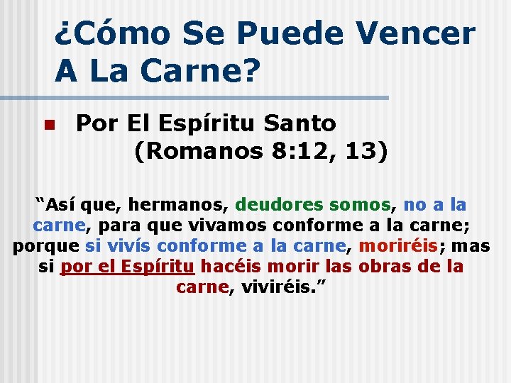 ¿Cómo Se Puede Vencer A La Carne? n Por El Espíritu Santo (Romanos 8: