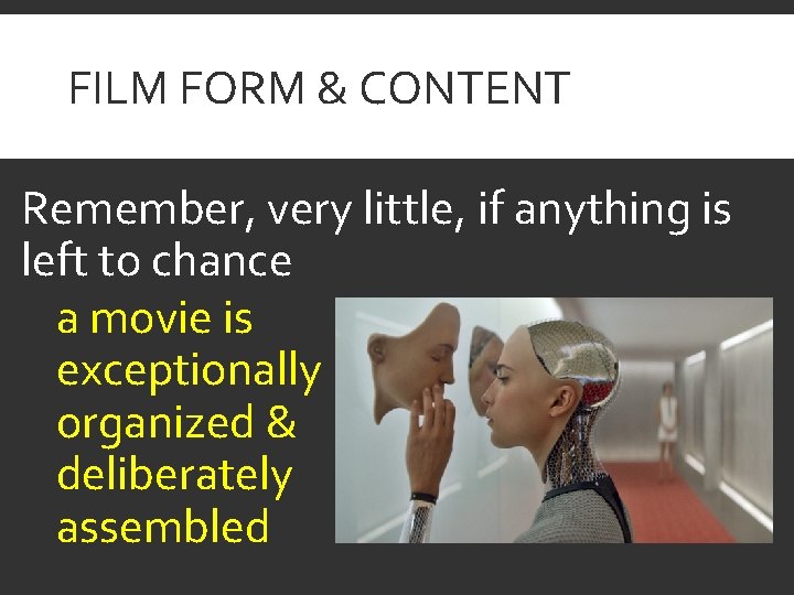 FILM FORM & CONTENT Remember, very little, if anything is left to chance a