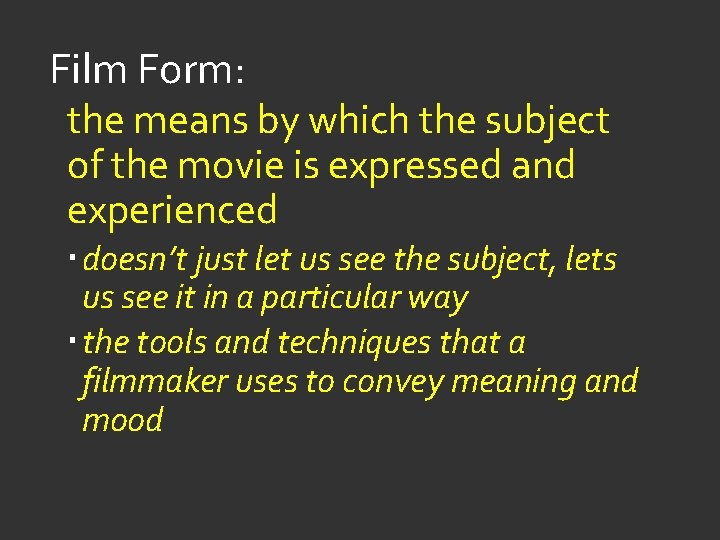 Film Form: the means by which the subject of the movie is expressed and