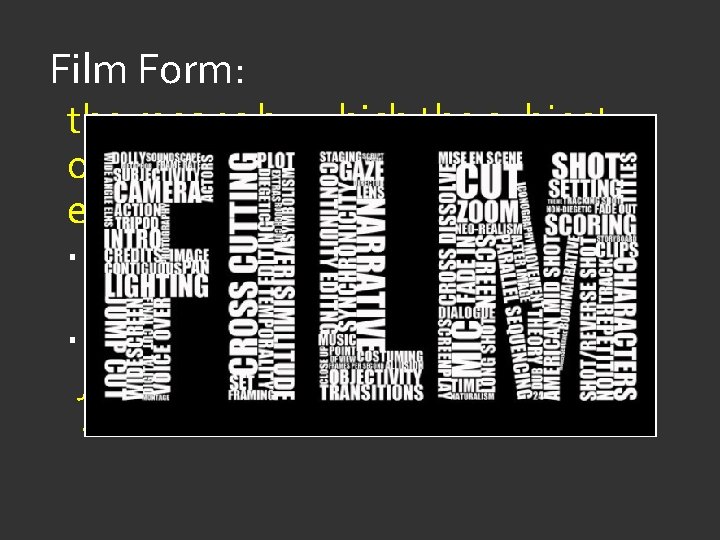 Film Form: the means by which the subject of the movie is expressed and