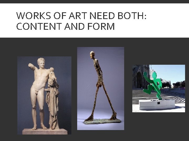 WORKS OF ART NEED BOTH: CONTENT AND FORM 