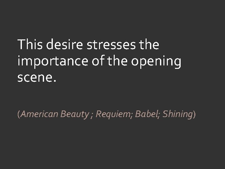 This desire stresses the importance of the opening scene. (American Beauty ; Requiem; Babel;