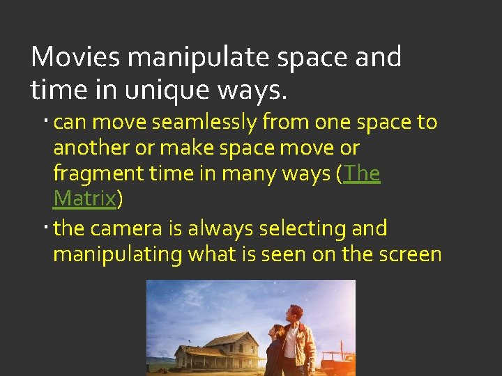 Movies manipulate space and time in unique ways. can move seamlessly from one space