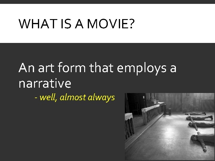 WHAT IS A MOVIE? An art form that employs a narrative - well, almost