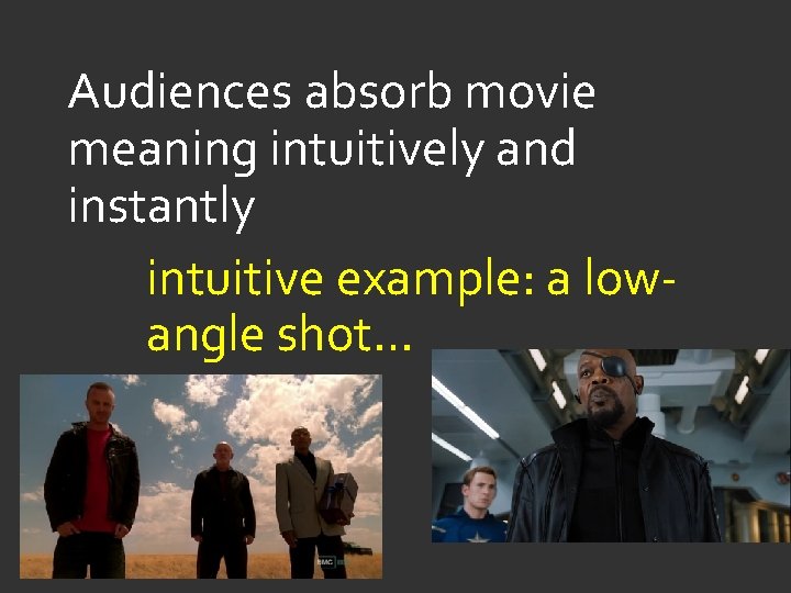 Audiences absorb movie meaning intuitively and instantly intuitive example: a lowangle shot… 
