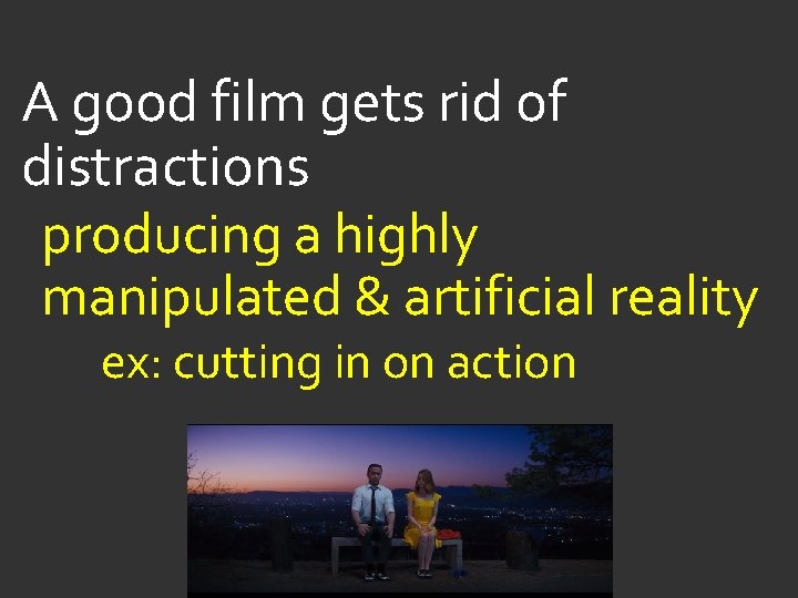 A good film gets rid of distractions producing a highly manipulated & artificial reality