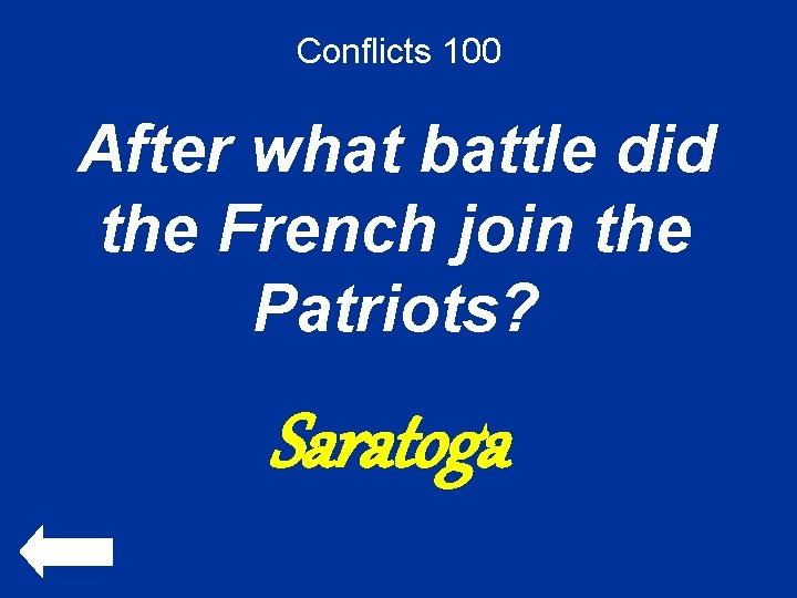 Conflicts 100 After what battle did the French join the Patriots? Saratoga 