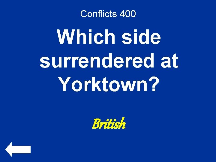 Conflicts 400 Which side surrendered at Yorktown? British 