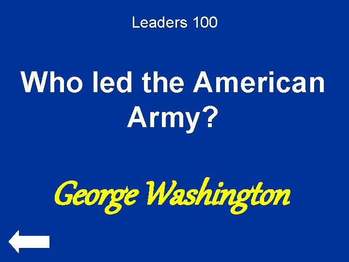 Leaders 100 Who led the American Army? George Washington 