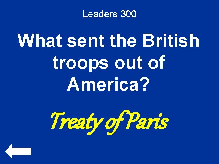 Leaders 300 What sent the British troops out of America? Treaty of Paris 