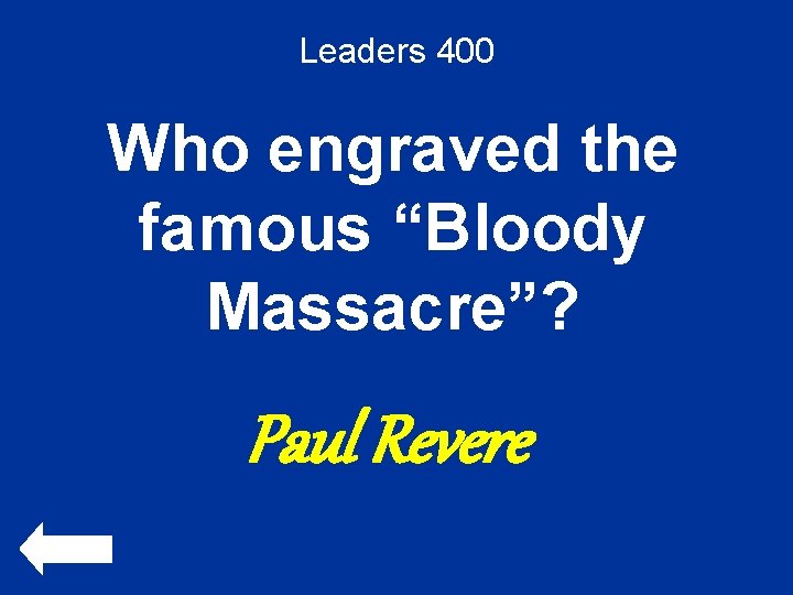 Leaders 400 Who engraved the famous “Bloody Massacre”? Paul Revere 