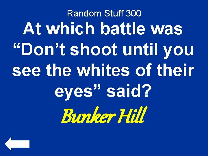 Random Stuff 300 At which battle was “Don’t shoot until you see the whites