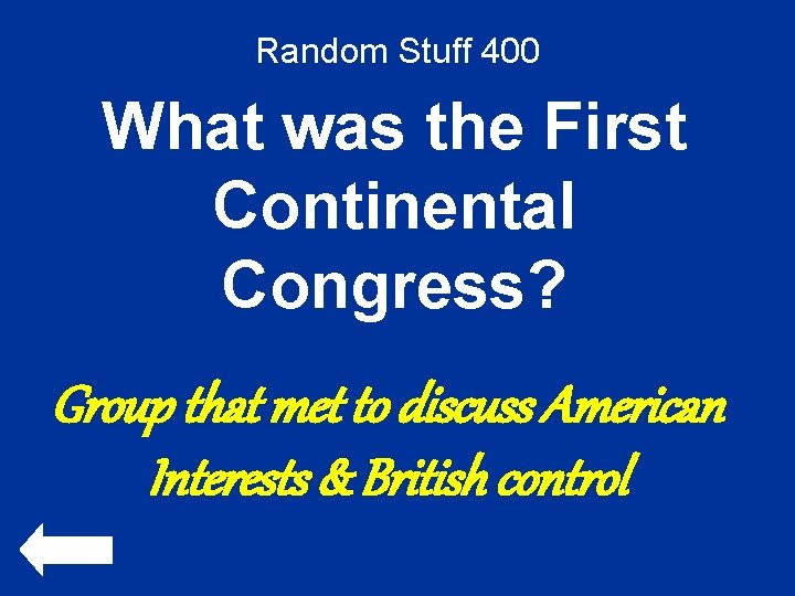 Random Stuff 400 What was the First Continental Congress? Group that met to discuss