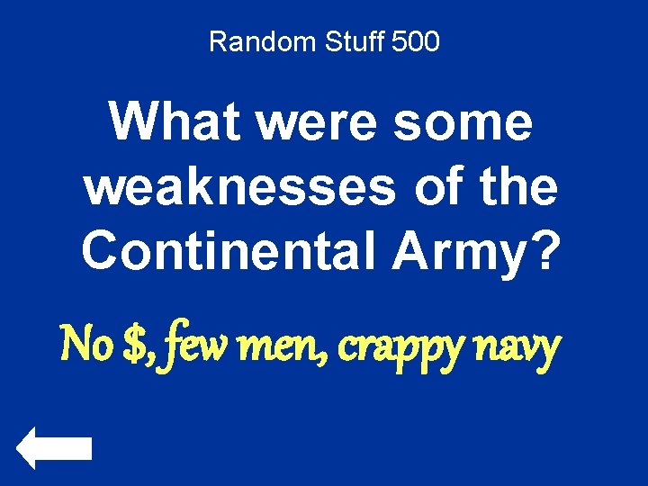 Random Stuff 500 What were some weaknesses of the Continental Army? No $, few