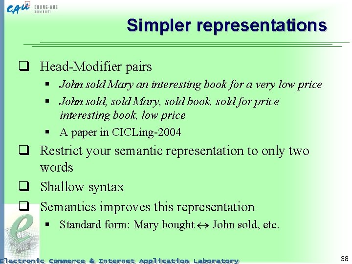 Simpler representations q Head-Modifier pairs § John sold Mary an interesting book for a