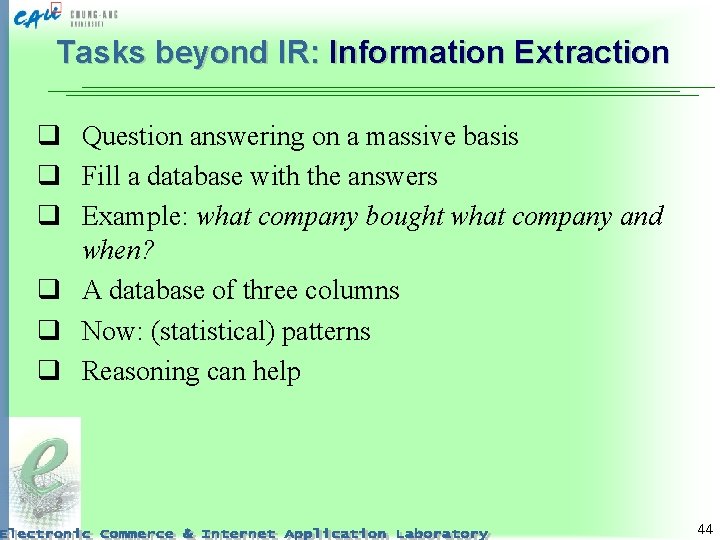 Tasks beyond IR: Information Extraction q Question answering on a massive basis q Fill