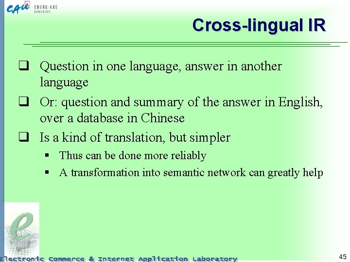 Cross-lingual IR q Question in one language, answer in another language q Or: question