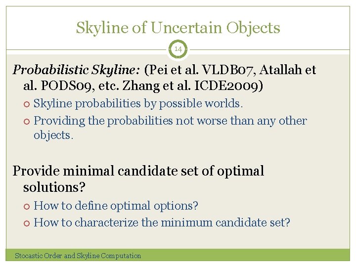 Skyline of Uncertain Objects 14 Probabilistic Skyline: (Pei et al. VLDB 07, Atallah et