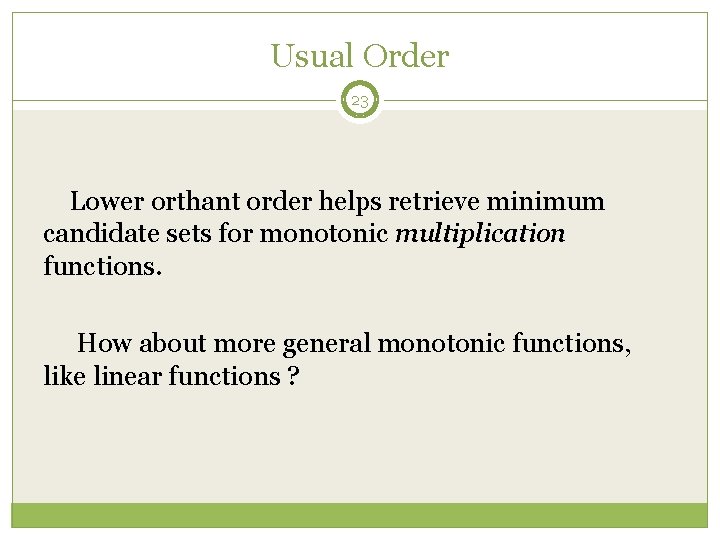 Usual Order 23 Lower orthant order helps retrieve minimum candidate sets for monotonic multiplication