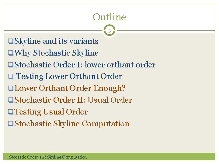 Outline 3 q. Skyline and its variants q. Why Stochastic Skyline q. Stochastic Order