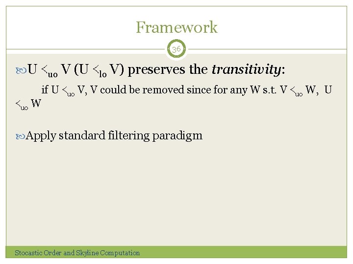 Framework 36 U ≺uo V (U ≺lo V) preserves the transitivity: ≺uo W if