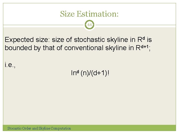 Size Estimation: 44 Expected size: size of stochastic skyline in Rd is bounded by