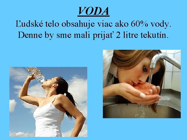 VODA Ľudské telo obsahuje viac ako 60% vody. Denne by sme mali prijať 2