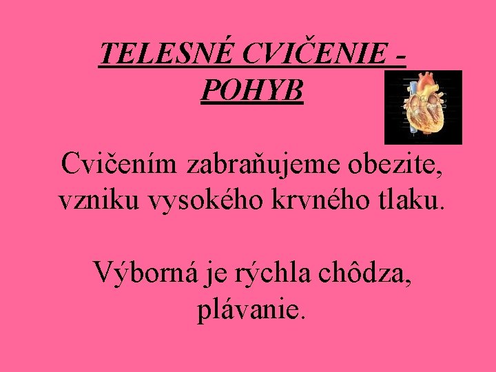 TELESNÉ CVIČENIE POHYB Cvičením zabraňujeme obezite, vzniku vysokého krvného tlaku. Výborná je rýchla chôdza,