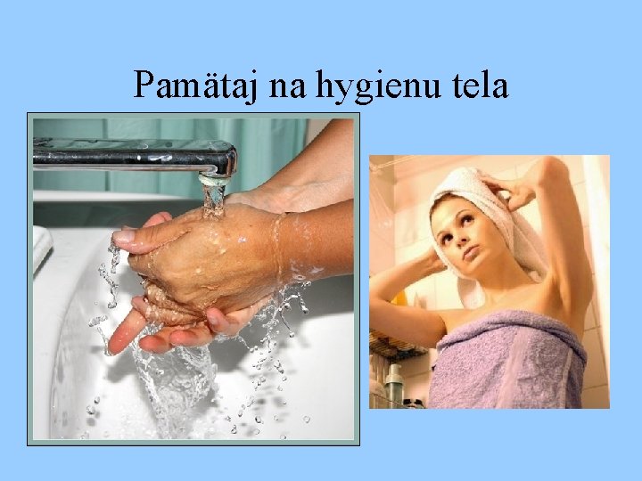 Pamätaj na hygienu tela 