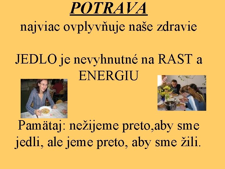 POTRAVA najviac ovplyvňuje naše zdravie JEDLO je nevyhnutné na RAST a ENERGIU Pamätaj: nežijeme