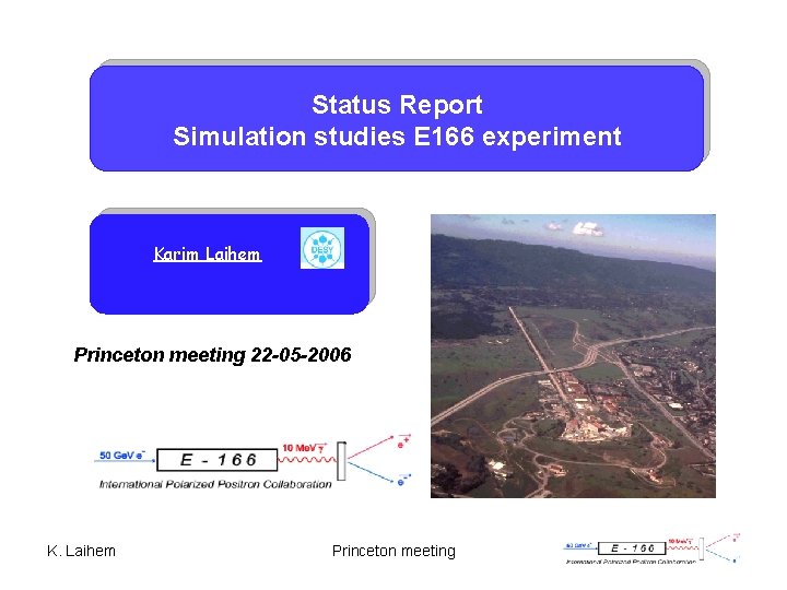 Status Report Simulation studies E 166 experiment Karim Laihem Princeton meeting 22 -05 -2006