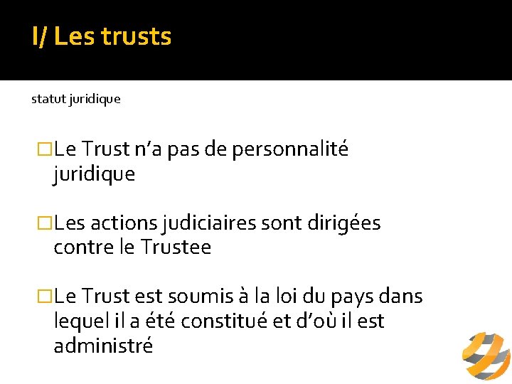 I/ Les trusts a/ définition statut juridique �Le Trust n’a pas de personnalité juridique