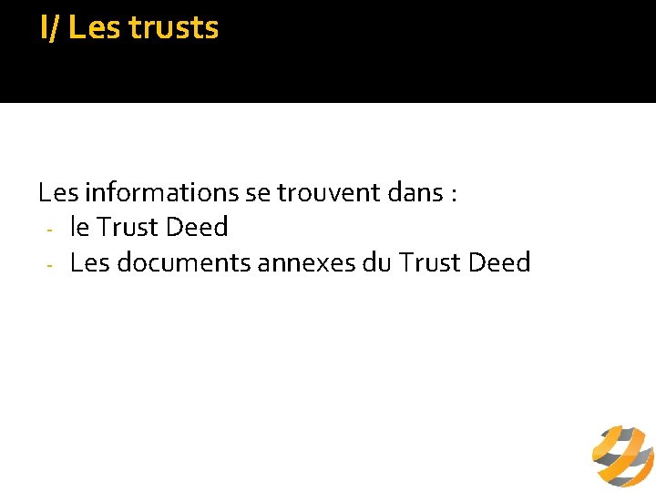 I/ Les trusts b/ fonctionnement du trust Les informations se trouvent dans : -