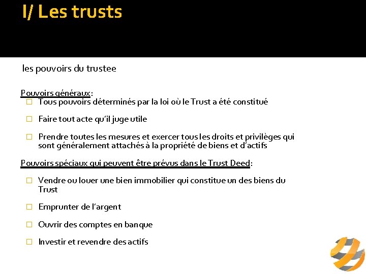 I/ Les trusts b/ fonctionnement du trust les pouvoirs du trustee Pouvoirs généraux: �