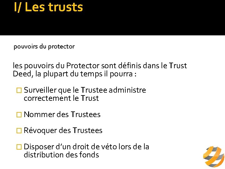 I/ Les trusts b/ fonctionnement du trust pouvoirs du protector les pouvoirs du Protector