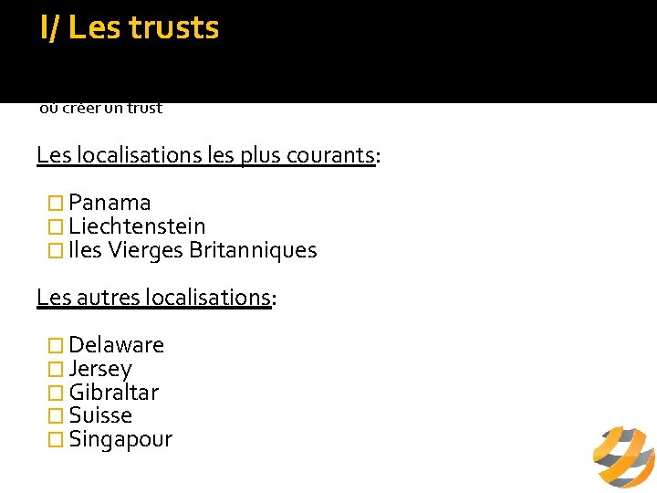 I/ Les trusts c/ intérêts du trust où créer un trust Les localisations les