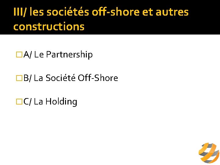 III/ les sociétés off-shore et autres constructions �A/ Le Partnership �B/ La Société Off-Shore