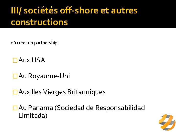 III/ sociétés off-shore et autres constructions où créer un partnership �Aux USA �Au Royaume-Uni