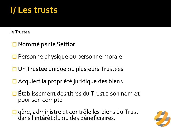 I/ Les trusts A/ définition le Trustee � Nommé par le Settlor � Personne