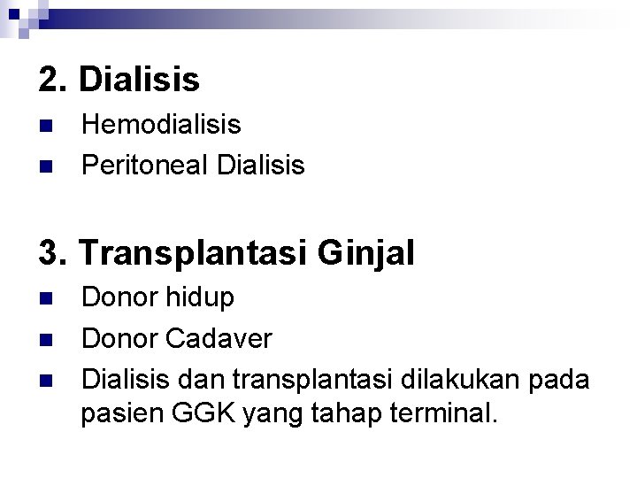 2. Dialisis n n Hemodialisis Peritoneal Dialisis 3. Transplantasi Ginjal n n n Donor